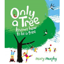 Only a Tree Knows How to Be a Tree by Mary Murphy Paperback Book