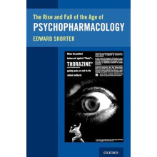 The Rise and Fall of the Age of Psychopharmacology by Shorter Edward P