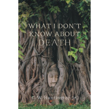 What I Dont Know About Death by C. W. Huntington Paperback Book