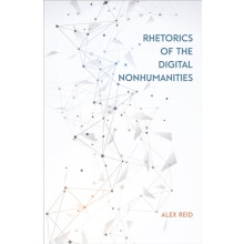 Rhetorics of the Digital Nonhumanities by Alex Reid Paperback Book
