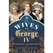 The Wives of George IV by Catherine Curzon Hardcover Book