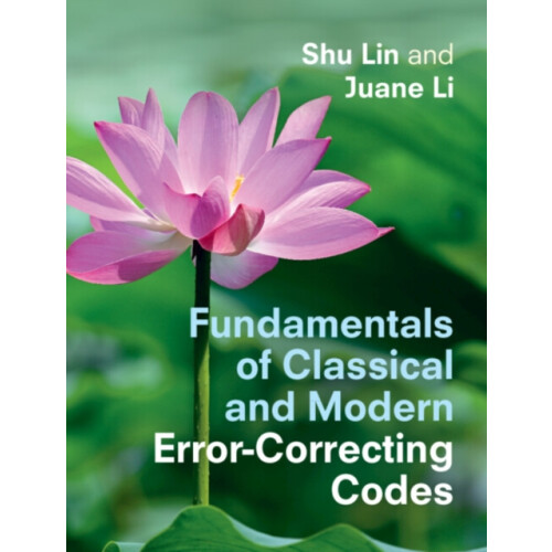 Fundamentals of Classical and Modern ErrorCorrecting Codes by Juane Li