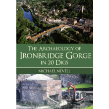 The Archaeology of Ironbridge Gorge in 20 Digs by Michael Nevell Paper