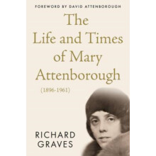 The Life and Times of Mary Attenborough 18961961 by Richard Graves Pap