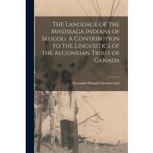 The Language of the Mississaga Indians of Skugog. A Contribution to th