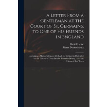 A Letter From a Gentleman at the Court of St. Germains to One of His F