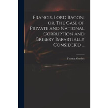 Francis Lord Bacon or The Case of Private and National Corruption and