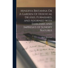 Minerva Britanna Or A Garden Of Heroical Deuises Furnished and Adorned