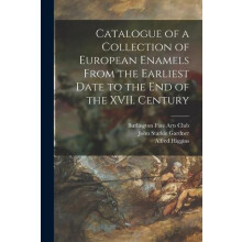 Catalogue of a Collection of European Enamels From the Earliest Date t