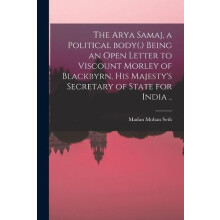 The Arya Samaj a Political Body. Being an Open Letter to Viscount Morl