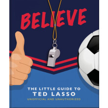 Believe The Little Guide to Ted Lasso by OH Hardcover Book