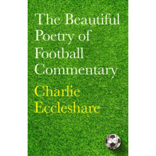 The Beautiful Poetry of Football Commentary by Charlie Eccleshare Hard