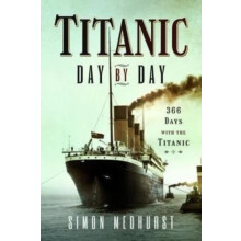 Titanic Day by Day by Simon Medhurst Hardcover Book