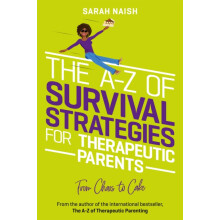 The AZ of Survival Strategies for Therapeutic Parents by Sarah Naish P