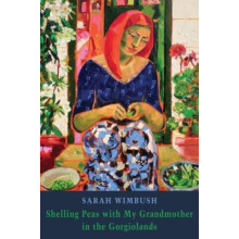 Shelling Peas with My Grandmother in the Gorgiolands by Sarah Wimbush