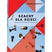 Sakk gyerekeknek. Iskolai kézikönyv gyakorlatokkal, III. rész - Łukasz Suchowierski