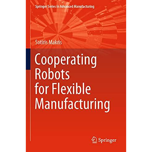 Cooperating Robots for Flexible Manufacturing by Sotiris Makris Paperb