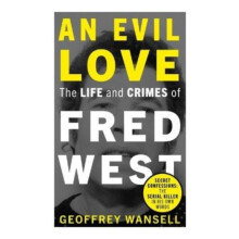 An Evil Love The Life and Crimes of Fred West by Geoffrey Wansell Pape