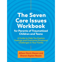 The Seven Core Issues Workbook for Parents of Traumatized Children and