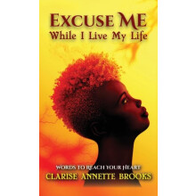 Excuse Me While I Live My Life by Clarise Annette Brooks Hardcover Boo