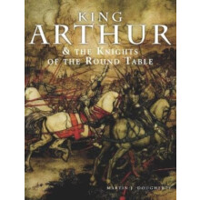 King Arthur and the Knights of the Round Table by Martin J Dougherty P