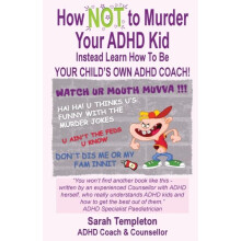 How NOT to Murder your ADHD Kid by Sarah Templeton Paperback Book