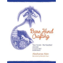Bare Hand Crafting Two Hands No Needles by Aleshanee Akin Paperback Bo