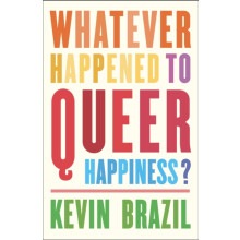 Whatever Happened To Queer Happiness by Kevin Brazil Paperback Book