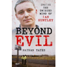 Beyond Evil Inside the Twisted Mind of Ian Huntley by Nathan Yates Pap