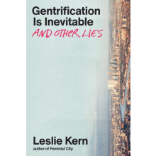 Gentrification Is Inevitable and Other Lies by Leslie Kern Hardcover B