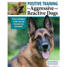 Positive Training for Aggressive amp Reactive Dogs by Annie Phenix Pap