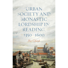 Urban Society and Monastic Lordship in Reading 13501600 by Dr Joe Chic