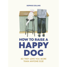 How to Raise a Happy Dog by Sophie Collins Hardcover Book