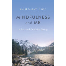 Mindfulness and Me A Practical Guide for Living by LCSWC Kira M. Marko