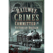 Railway Crimes Committed in Victorian Britain by Malcolm Clegg Hardcov