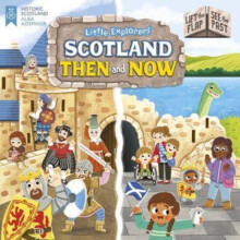 Little Explorers Scotland Then and Now Lift the Flap See the Past Othe