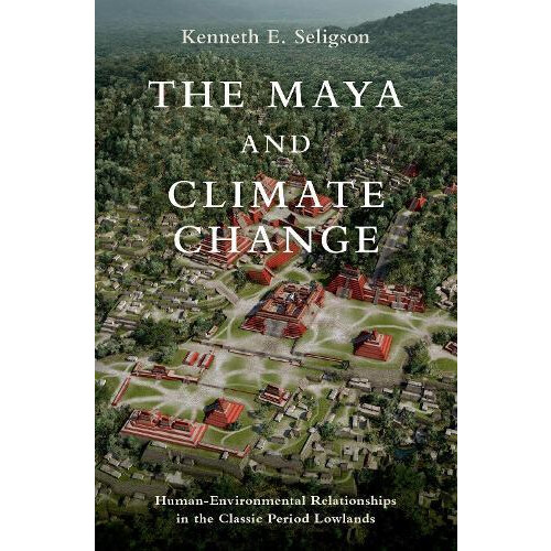 The Maya and Climate Change by Seligson Kenneth E. Assistant Professor