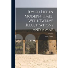 Jewish Life in Modern Times. With Twelve Illustrations and a Map by Is