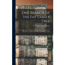 One Branch of the Fay Family Tree an Account of the Ancestors and Desc