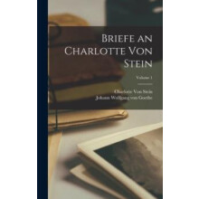Briefe an Charlotte Von Stein Volume 1 by Charlotte Von Stein Hardcove