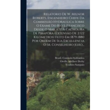 Relatorio De W. Milnor Roberts Engenheiro Chefe Da Commissao Hydraulic