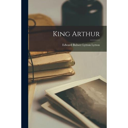 King Arthur by Edward Bulwer Lytton Lytton Paperback Book