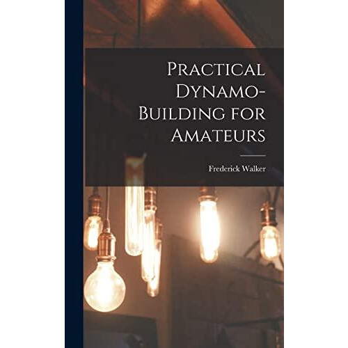 Practical DynamoBuilding for Amateurs by Frederick Walker Hardcover Bo
