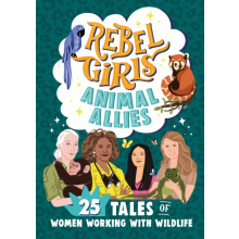 Rebel Girls Animal Allies 25 Tales of Women Working with Wildlife by L