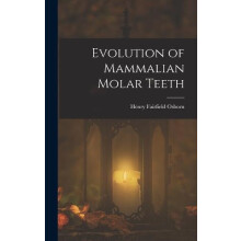Evolution of Mammalian Molar Teeth by Henry Fairfield Osborn Hardcover
