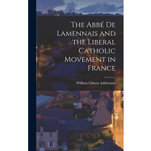 The Abbe de Lamennais and the Liberal Catholic Movement in France by W