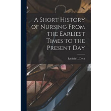 A Short History of Nursing From the Earliest Times to the Present Day