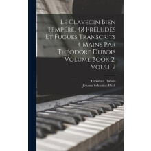 Le Clavecin Bien Tempere 48 Preludes et Fugues Transcrits 4 Mains par