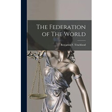 The Federation of The World by Benjamin F Trueblood Hardcover Book