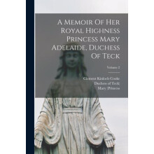 A Memoir Of Her Royal Highness Princess Mary Adelaide Duchess Of Teck